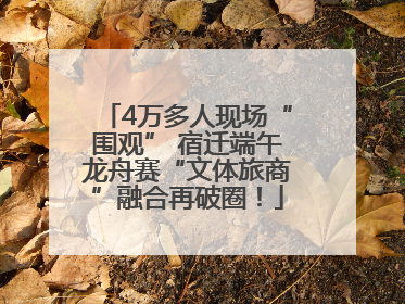 4万多人现场“围观” 宿迁端午龙舟赛“文体旅商”融合再破圈！